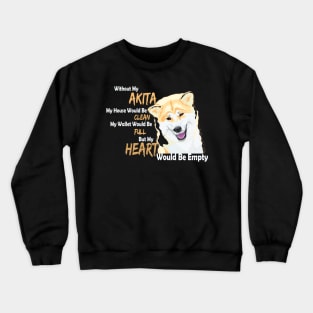 Without my Akita my Heart would be empty Crewneck Sweatshirt